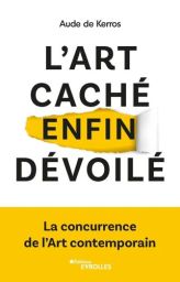 L'art caché enfin dévoilé - La concurrence de l'Art contemporain Aude de Kerros 9782416006975
