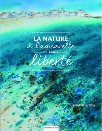 La nature à l'aquarelle en toute liberté Achat Livre Beaux Arts par Jane Betteridge 9782756538457