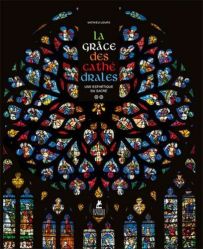 La gâce des cathédrales - Une esthétique du sacré par Mathieu Lours 