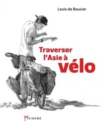 Traverser l'Asie à vélo - 10 000 kilomètres pour Enfants du Mékong - Louis de Bouvier - Achat sur divertistore 9791096405947 