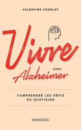 Vivre avec Alzheimer - Comprendre les défis du quotidien - Valentine Charlot - 9782804708207 - livre en vente sur Divertistore.com