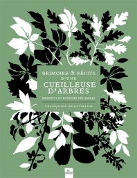 Grimoire et récits d'une cueilleuse d'arbres - Bienfaits et pouvoirs des arbres 9782383382591