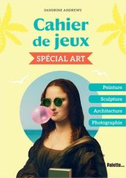 Première de couverture du "Cahier de jeux - Spécial Art" de Sandrine Andrews aux Éditions Palette... Le visuel pop et humoristique sur fond jaune détourne le célèbre tableau de La Joconde : Mona Lisa y porte des lunettes de soleil rondes aux verres verts,