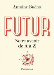 Futur notre avenir de A à Z - Antoine Bueno - Flammarion - Achat livre sur Divertistore