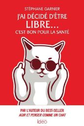 J'ai décidé d'être libre, c'est bon pour la santé - Stéphane Garnier - Editions Ideo - Achat livre sur Divertistore