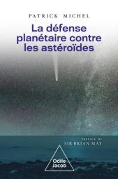 Couverture du livre "La défense planétaire contre les astéroïdes" écrit par Patrick Michel et publié aux éditions Odile Jacob, avec une mention de la préface signée Sir Brian May. L'illustration d'arrière-plan dévoile un vaste ciel nocturne étoilé surplom