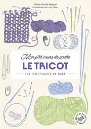 Mon p'tit cours de poche : Le tricot - Les techniques de base, par Marie-Noëlle Bayard et illustré par Lucy Tézier. Le design sur fond crème est parsemé de dessins délicats d'accessoires de tricot : pelotes de laine mauve, bleue et verte, aiguilles, éping