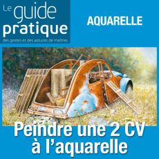 Peindre une 2CV abandonnée dans la campagne, aquarelle  - Guide Pratique Numérique