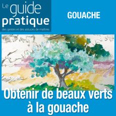 Les bons mélanges pour obtenir de beaux verts, gouache - Guide Pratique Numérique