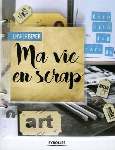 Ma vie en scrap – Jennifer Beyer – Editions Eyrolles - scrapbooking
