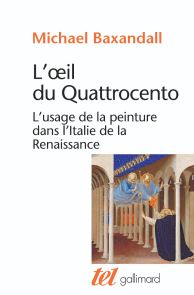 L'oeil du Quattrocento - L'usage de la peinture dans l'Italie de la Renaissance - Michael Baxandall