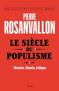 Le Siècle du populisme - Histoire, théorie, critique - Pierre Rosanvallon