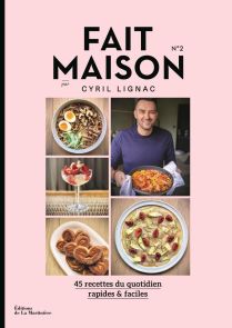 Fait maison Tome 2 - 45 recettes du quotidien, rapides et faciles - Cyril Lignac