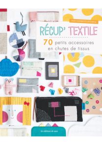 Récup' textile - 70 petits accessoires en chutes de tissus - Kazu Hashimoto