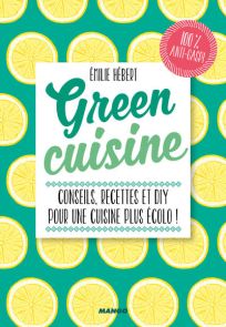 Green Cuisine - Conseils, recettes et DIY pour une cuisine plus écolo ! - Emilie Hébert