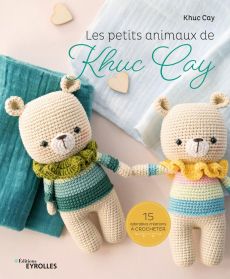 Les petits animaux de Khuc Cay - 15 adorables créations à crocheter - Eyrolles - Khuc Cay - Achat livre sur divertistore.com