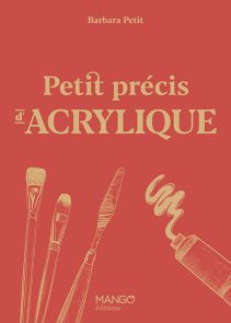 Petit précis d'acrylique Barbara Petit Lisy achat livre 9782317037849 mango editions
