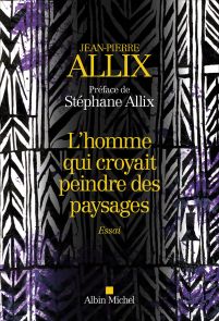 L’homme qui croyait peindre des paysages, par Jean-Pierre ALLIX