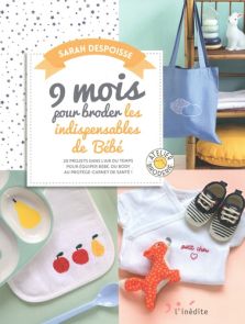 9 mois pour broder les indispensables de bébé - 20 projets dans l’air du temps pour équiper bébé, du body au protège-carnet de santé !