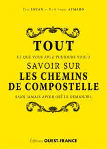 Tout ce que vous avez toujours voulu savoir sur les chemins de Compostelle sans jamais avoir osé le demander