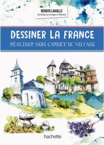 Dessiner la France - Réaliser son carnet de voyage, avec Renata Lahalle