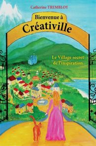 Bienvenue à Créativille - Le Village secret de l'inspiration - Catherine Trembloy - Éditions Librinova