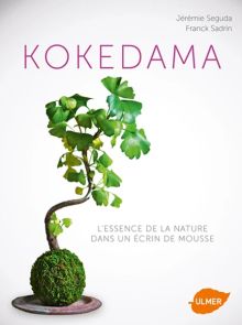 Kokedama - L'essence de la nature dans un écrin de mousse - art végétal - Jérémie Seguda - Franck Sadrin - Editions Ulmer
