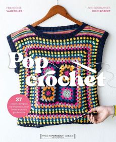 Pop Crochet - 37 projets simples et originaux pour l'intérieur et la garde-robe Françoise Vauzeilles - Éditions Marabout
