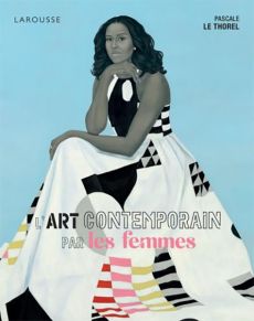 L'art contemporain par les femmes - Pascale Le Thorel - Éditions Larousse