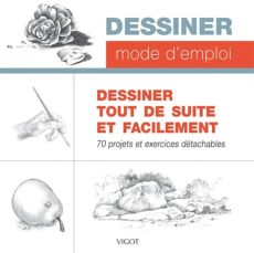 Dessiner tout de suite et facilement - 70 projets et exercices détachables - Éditions Vigot