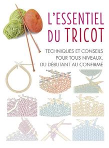 L'essentiel du tricot - Techniques et conseils pour tous niveaux, du débutant au confirmé - Éditions Le Temps Apprivoisé