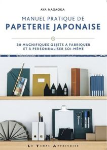 Manuel pratique de papeterie japonaise - 30 magnifiques objets à fabriquer et à personnaliser soi-même - Aya Nagaoka - Éditions Le Temps Apprivoisé