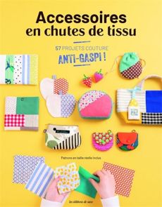 Accessoires en chutes de tissu. 57 projets anti-gaspi ! - Les Éditions de Saxe