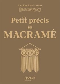 Petit précis de macramé - Caroline Bayol-Lavoux - Mango Éditions