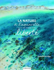 La nature à l'aquarelle en toute liberté Achat Livre Beaux Arts par Jane Betteridge 9782756538457