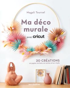 Ma déco murale avec cricut - 20 créations en papier, en bois, en carton et en vinyle