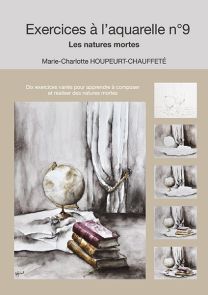 livre Exercices à l’aquarelle n°9 - Les nature mortes, par Marie-Charlotte Houpeurt-Chauffeté ISBN 978-2-9575802-9-3