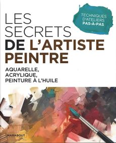 Les secrets de l'artiste peintre - Aquarelle, acrylique, peinture à l'huile 9782501184984