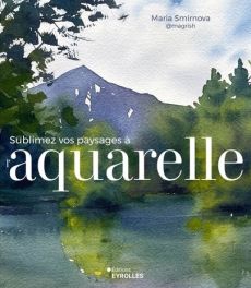 Sublimez vos paysages à l'aquarelle - Maria Smirnova 9782416015373