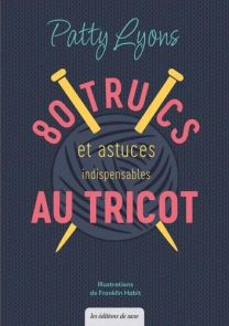 Couverture du livre "80 trucs et astuces indispensables au tricot" de Patty Lyons aux éditions de Saxe. Illustration d'une pelote de laine grise avec deux aiguilles jaunes sur fond bleu marine texturé.