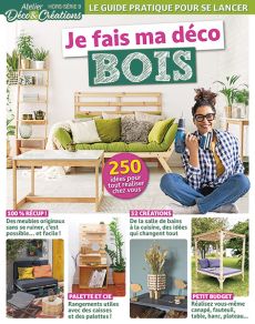 JE FAIS MA DÉCO BOIS - Le guide pratique pour se lancer Atelier déco et crations hors-série n°9
