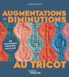 Couverture du livre Augmentations et diminutions au tricot de Judith Durant avec motifs tricotés en relief colorés (bleu, rose, orange), texte en lettres orange sur fond bleu et mention “99 techniques illustrées pas à pas”.