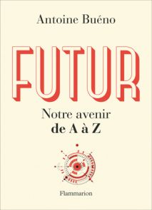 Futur notre avenir de A à Z - Antoine Bueno - Flammarion - Achat livre sur Divertistore