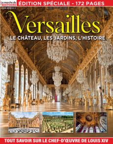 Versailles - Le château, les jardins, l'histoire - Tout savoir sur le chef-d'œuvre de Louis XIV - La marche de l'histoire Hors-série 02 - numéro spécial 172 pages - magazine en vente sur divertistore.com