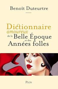 Couverture du Dictionnaire amoureux de la Belle Époque et des Années folles par Benoît Duteurtre & Alain Bouldouyre
