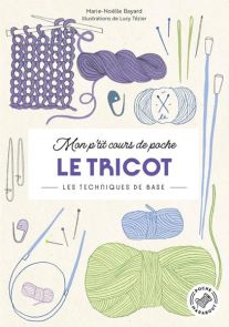 Mon p'tit cours de poche : Le tricot - Les techniques de base, par Marie-Noëlle Bayard et illustré par Lucy Tézier. Le design sur fond crème est parsemé de dessins délicats d'accessoires de tricot : pelotes de laine mauve, bleue et verte, aiguilles, éping