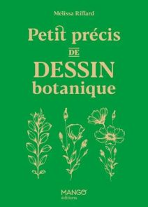 Couverture du livre Petit précis de dessin botanique de Mélissa Riffard, publié aux éditions Mango. Fond vert vif avec titre en lettres beige clair et illustrations botaniques délicates représentant trois plantes et fleurs dessinées au trait. Logo Mango é