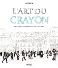 L'art du crayon - Découverte, expérimentation et technique - Matt Rota - Eyrolles - Achat livre sur Divertistore